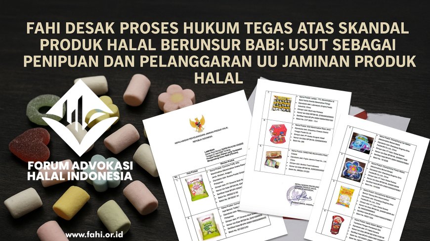 FAHI Desak Proses Hukum Tegas atas Skandal Produk Halal Berunsur Babi: Usut sebagai Penipuan dan Pelanggaran UU Jaminan Produk Halal